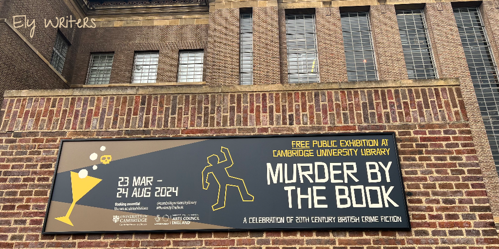 A sign hanging on the front wall of the Cambridge University Library. The sign has a stylised outline of a dead body as seen in on-screen crime fiction. The sign shows the details of the Murder by the Book exhibition: 23 March – 24 August; Free public exhibition at the Cambridge University Library. 'Ely Writers' is overlaid in the top left corner.